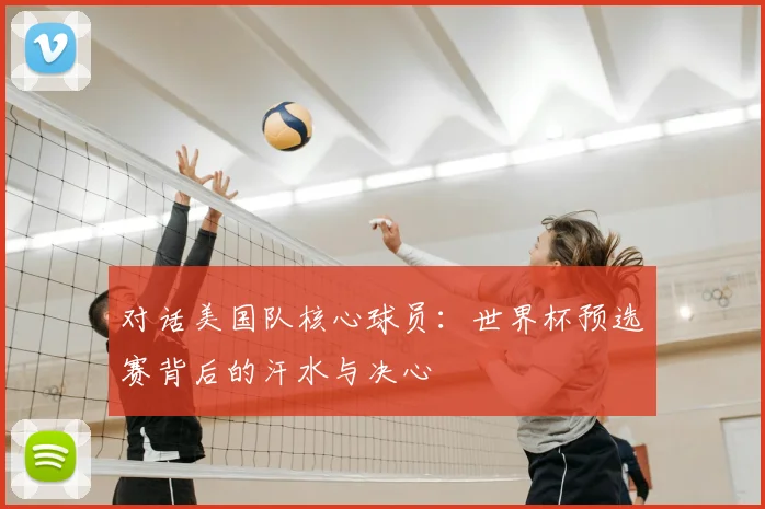 对话美国队核心球员:世界杯预选赛背后的汗水与决心