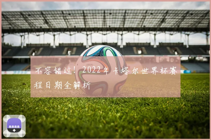 不容错过!2022年卡塔尔世界杯赛程日期全解析